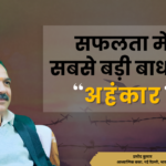सफलता में सबसे बड़ी बाधा है “अहंकार”