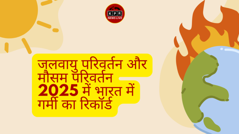 जलवायु परिवर्तन और मौसम परिवर्तन 2025 में भारत में गर्मी का रिकॉर्ड