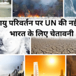 जलवायु परिवर्तन पर UN की नई रिपोर्ट: भारत के लिए चेतावनी